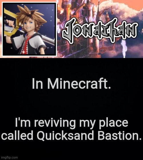 In Minecraft. I'm reviving my place called Quicksand Bastion. | image tagged in jonathan's sixth temp | made w/ Imgflip meme maker