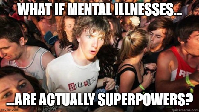 I mean, Superman had problems with his powers, right? | WHAT IF MENTAL ILLNESSES... ...ARE ACTUALLY SUPERPOWERS? | image tagged in what if rave,memes,mad pride,superman,funny | made w/ Imgflip meme maker