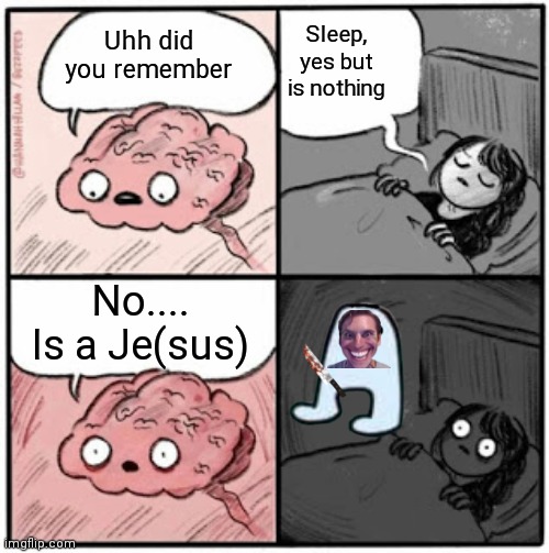 Je(sus) come | Sleep, yes but is nothing; Uhh did you remember; No.... Is a Je(sus) | image tagged in jesus,when the imposter is sus | made w/ Imgflip meme maker