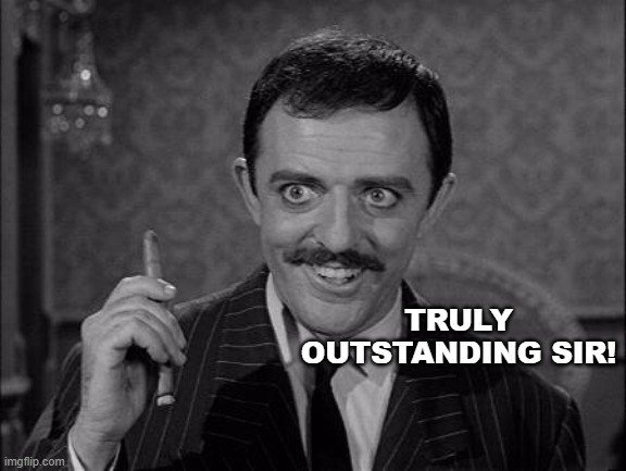 Gomez Addams | TRULY OUTSTANDING SIR! | image tagged in gomez addams | made w/ Imgflip meme maker