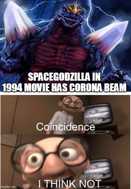 Spacegodzilla | SPACEGODZILLA IN 1994 MOVIE HAS CORONA BEAM | image tagged in coincidence i think not,memes | made w/ Imgflip meme maker