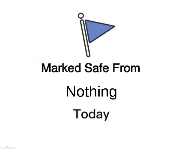 Marked Safe From | Nothing | image tagged in memes,marked safe from,dark humor | made w/ Imgflip meme maker