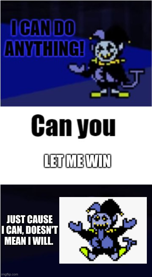 when you think you outsmarted Jevil: | LET ME WIN; JUST CAUSE I CAN, DOESN'T MEAN I WILL. | image tagged in i can do anything | made w/ Imgflip meme maker