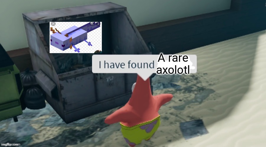 I have found a rare axolotl | A rare axolotl | image tagged in i have found x,axolotl,rare,minecraft,spongebob | made w/ Imgflip meme maker