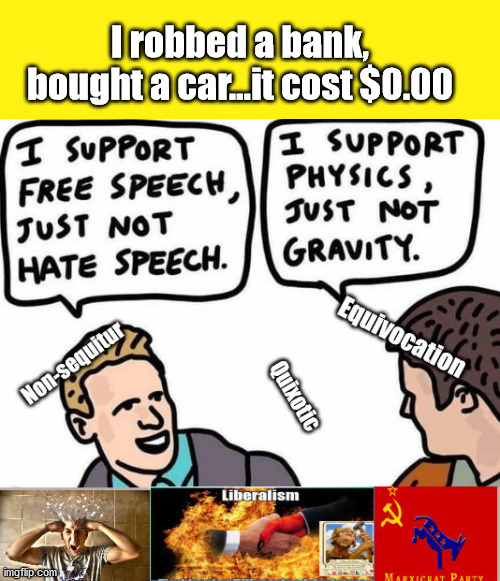 It cost $0.00 | I robbed a bank, bought a car...it cost $0.00 | image tagged in non sequitor,quixotic,liberalism,brain dead,evil | made w/ Imgflip meme maker