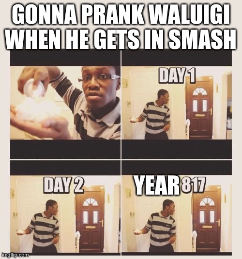 gonna prank x when he/she gets home | GONNA PRANK WALUIGI WHEN HE GETS IN SMASH; YEAR | image tagged in gonna prank x when he/she gets home | made w/ Imgflip meme maker