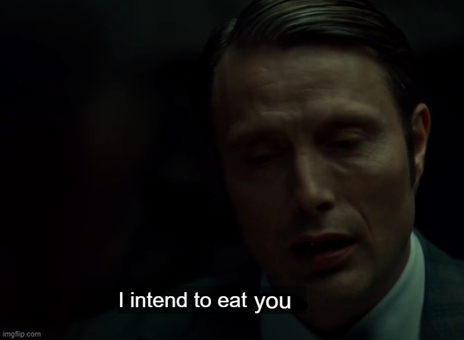 I intend to eat them | you | image tagged in i intend to eat them | made w/ Imgflip meme maker
