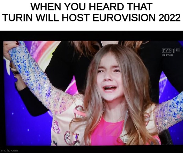 It's the end of the Valentina's Backyard jokes | WHEN YOU HEARD THAT TURIN WILL HOST EUROVISION 2022 | image tagged in memes,unexpectedly shocked girl,eurovision,italy,turin,2022 | made w/ Imgflip meme maker