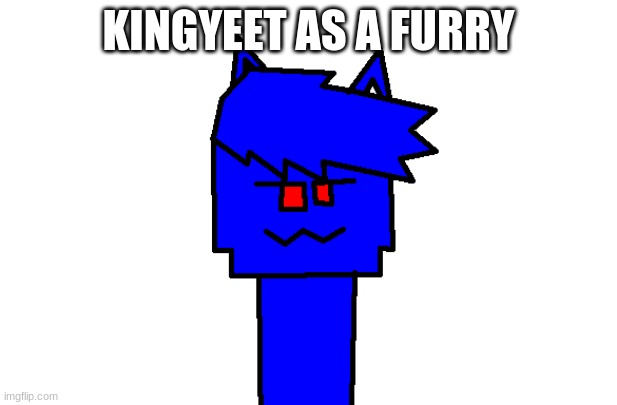 end me | KINGYEET AS A FURRY | image tagged in furries | made w/ Imgflip meme maker