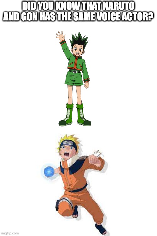 bruh | DID YOU KNOW THAT NARUTO AND GON HAS THE SAME VOICE ACTOR? | image tagged in memes,blank transparent square | made w/ Imgflip meme maker