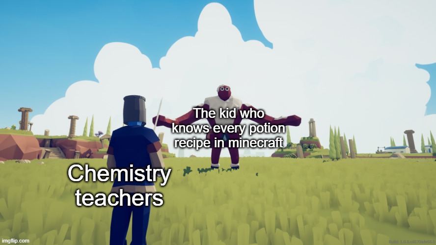 ice giant and squire | The kid who knows every potion recipe in minecraft; Chemistry teachers | image tagged in ice giant and squire | made w/ Imgflip meme maker