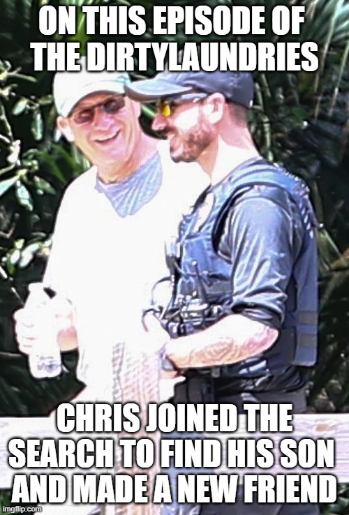 Chris Laundrie joined the saerch to find his son Brian Laundrie |  ON THIS EPISODE OF 
THE DIRTYLAUNDRIES; CHRIS JOINED THE SEARCH TO FIND HIS SON 
AND MADE A NEW FRIEND | image tagged in chris laundrie,brian laundrie,dirtylaundries,gabby petito,justiceforgabbypetito | made w/ Imgflip meme maker