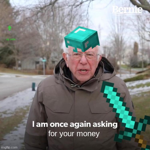Bernie I Am Once Again Asking For Your Support | up vote; for your money | image tagged in memes,bernie i am once again asking for your support | made w/ Imgflip meme maker