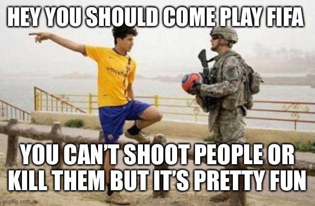 Fifa E Call Of Duty Meme | HEY YOU SHOULD COME PLAY FIFA; YOU CAN’T SHOOT PEOPLE OR KILL THEM BUT IT’S PRETTY FUN | image tagged in memes,fifa e call of duty,ea sports | made w/ Imgflip meme maker