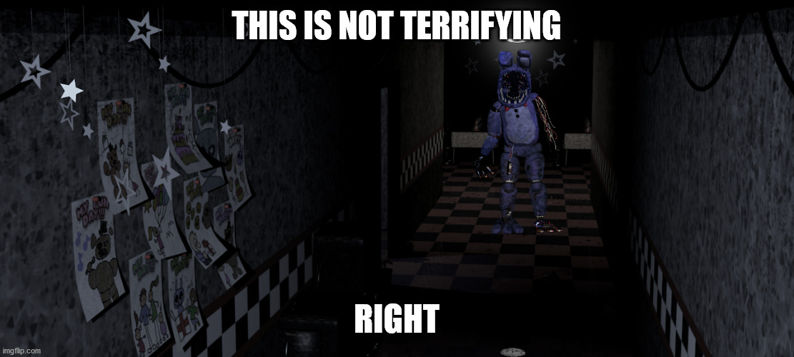 FNaF Foxy's Hallway | THIS IS NOT TERRIFYING; RIGHT | image tagged in fnaf foxy's hallway | made w/ Imgflip meme maker