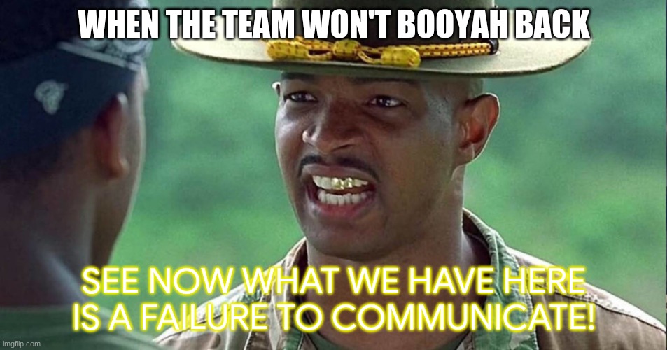 Please... Booyah back to this guy! | WHEN THE TEAM WON'T BOOYAH BACK; SEE NOW WHAT WE HAVE HERE IS A FAILURE TO COMMUNICATE! | image tagged in major payne failure to communicate | made w/ Imgflip meme maker