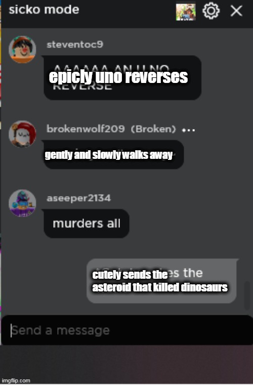 roleplays be like | epicly uno reverses; gently and slowly walks away; cutely sends the asteroid that killed dinosaurs | image tagged in normal roblox chat | made w/ Imgflip meme maker