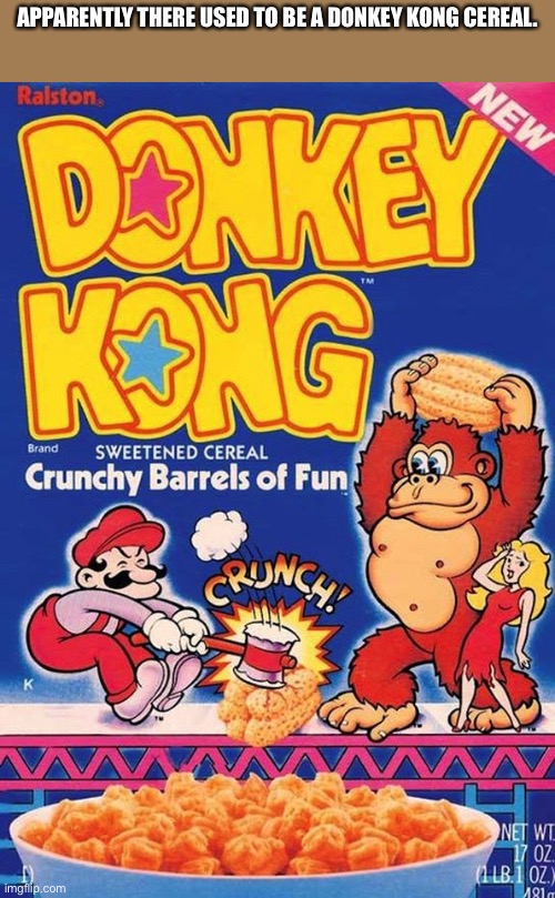 APPARENTLY THERE USED TO BE A DONKEY KONG CEREAL. | made w/ Imgflip meme maker
