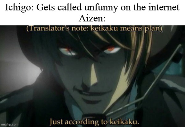 It was all part of my plan | Ichigo: Gets called unfunny on the internet
Aizen: | image tagged in all according to kekaiku,aizen,bleach | made w/ Imgflip meme maker