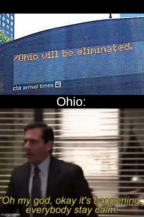 Ohio: | image tagged in oh my god okeay it's happenning everybody stay calm | made w/ Imgflip meme maker