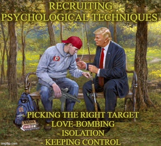 CULT RECRUITING | RECRUITING PSYCHOLOGICAL TECHNIQUES; - PICKING THE RIGHT TARGET
- LOVE-BOMBING
- ISOLATION
- KEEPING CONTROL | image tagged in cult,recruiting,target,psychological,techniques,control | made w/ Imgflip meme maker