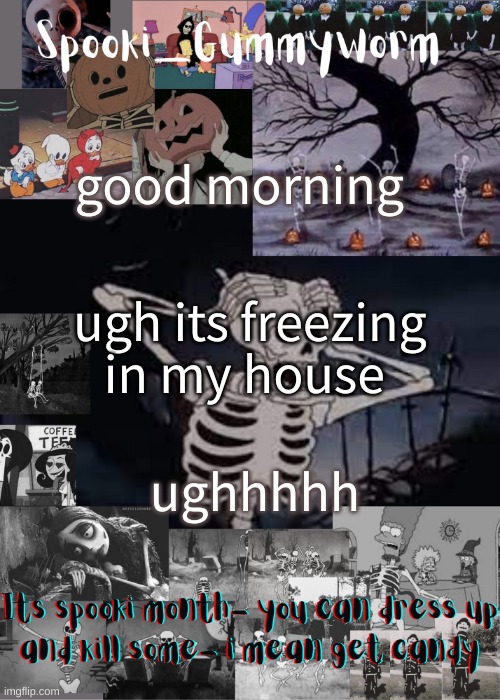 Gummyworms spooki temp | good morning; ugh its freezing in my house; ughhhhh | image tagged in gummyworms spooki temp | made w/ Imgflip meme maker