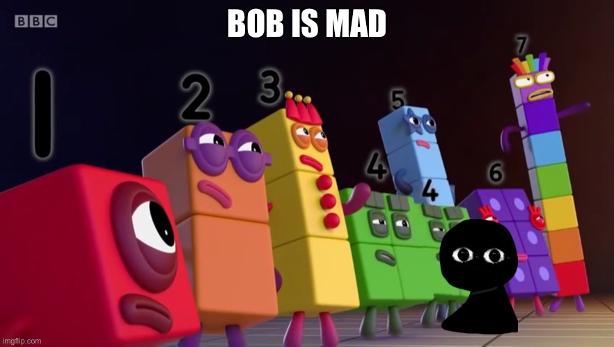 Bob is mad | BOB IS MAD | image tagged in angry numberblocks | made w/ Imgflip meme maker
