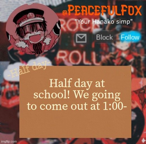 Half day | -Half day-; Half day at school! We going to come out at 1:00- | image tagged in hanako template aka peaceful s template,hanako kun | made w/ Imgflip meme maker