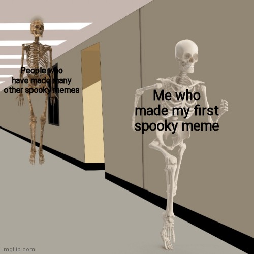 People who have made many other spooky memes; Me who made my first spooky meme | image tagged in spooky | made w/ Imgflip meme maker