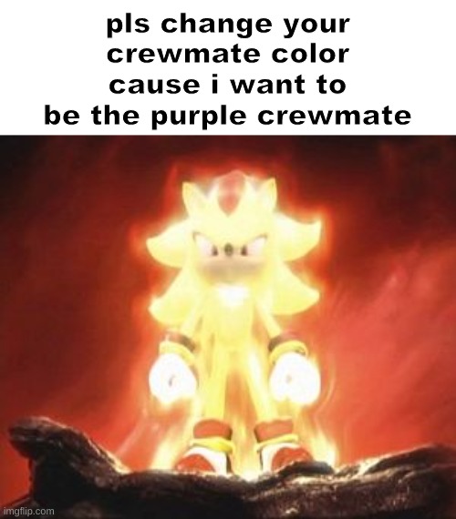 plsss | pls change your crewmate color cause i want to be the purple crewmate | image tagged in super shadow | made w/ Imgflip meme maker