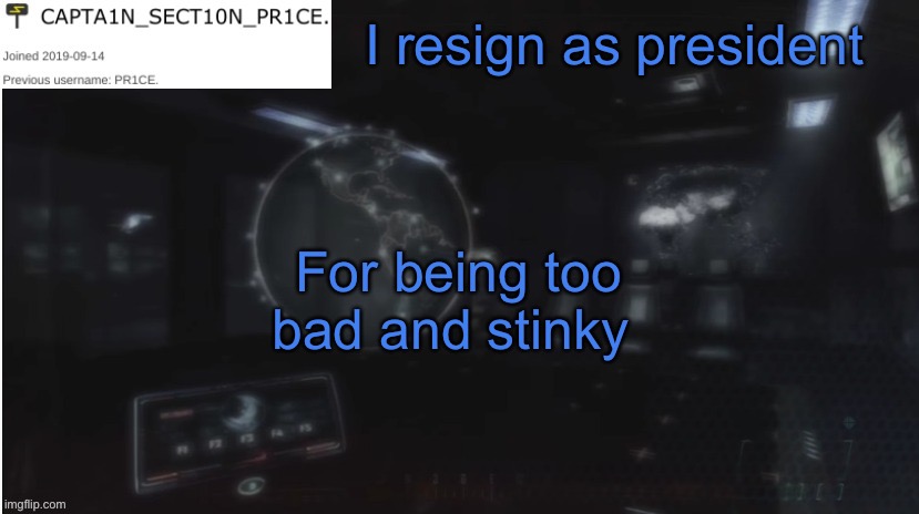 fake | I resign as president; For being too bad and stinky | image tagged in sect10n_pr1ce announcment | made w/ Imgflip meme maker