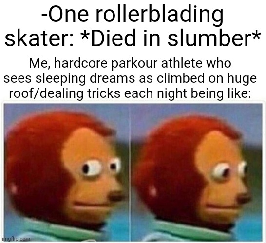 -Turn around. | -One rollerblading skater: *Died in slumber*; Me, hardcore parkour athlete who sees sleeping dreams as climbed on huge roof/dealing tricks each night being like: | image tagged in memes,monkey puppet,parkour,rollercoaster,tricks,hey are you sleeping | made w/ Imgflip meme maker