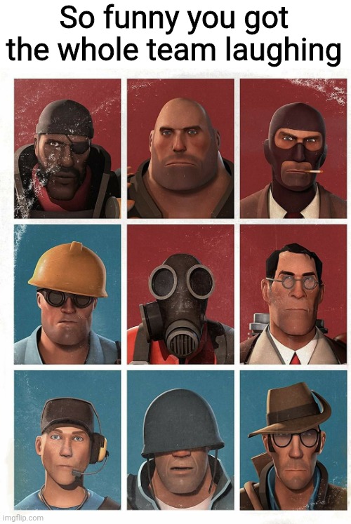 TF2 | So funny you got the whole team laughing | image tagged in tf2 | made w/ Imgflip meme maker