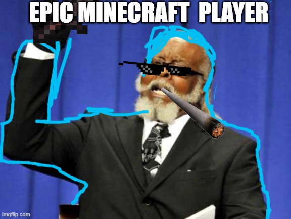 Too Damn High | EPIC MINECRAFT  PLAYER | image tagged in memes,minecraft | made w/ Imgflip meme maker
