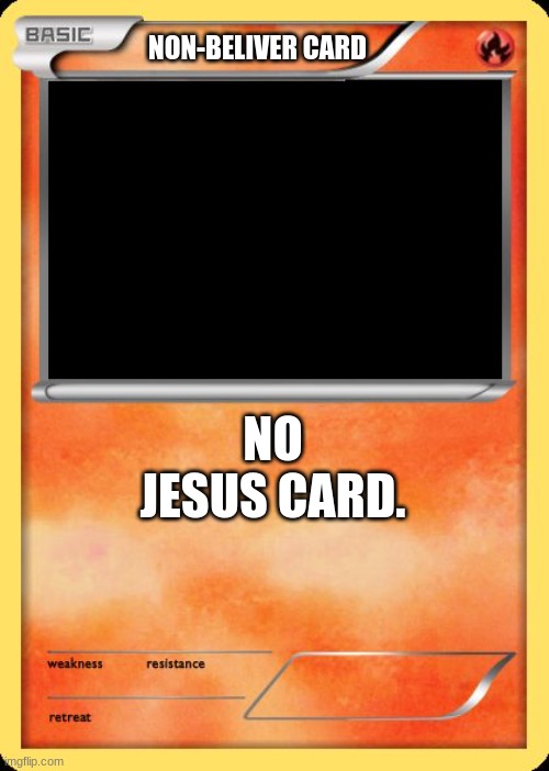 Blank Pokemon Card | NON-BELIVER CARD NO JESUS CARD. | image tagged in blank pokemon card | made w/ Imgflip meme maker