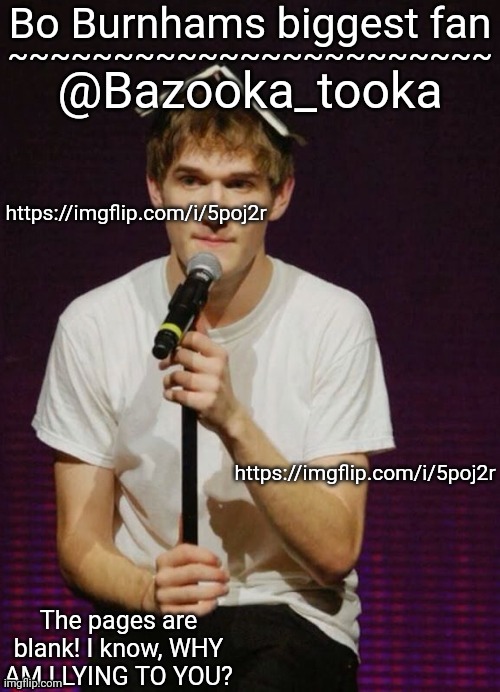 Bazookas Bo Burnham temp | https://imgflip.com/i/5poj2r; https://imgflip.com/i/5poj2r | image tagged in bazookas bo burnham temp | made w/ Imgflip meme maker