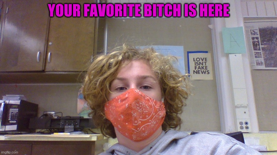 E | YOUR FAVORITE BITCH IS HERE | image tagged in e | made w/ Imgflip meme maker