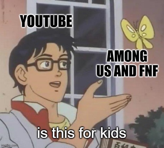 Youtube kids is not kid friendly anymore | YOUTUBE; AMONG US AND FNF; is this for kids | image tagged in memes,is this a pigeon | made w/ Imgflip meme maker