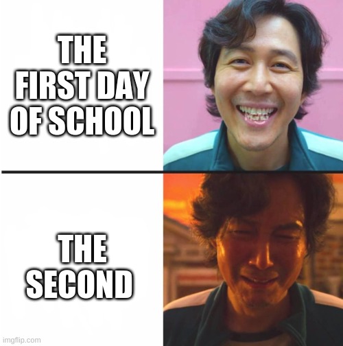 Squid Game before and after meme | THE FIRST DAY OF SCHOOL; THE SECOND | image tagged in squid game before and after meme | made w/ Imgflip meme maker