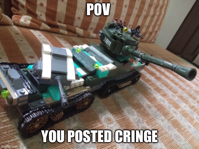Bruh why | POV; YOU POSTED CRINGE | image tagged in tank meme,oh wow are you actually reading these tags | made w/ Imgflip meme maker