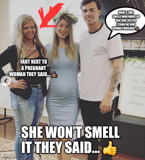 Silent but deadly farts | WHAT’S THAT SMELL? MOM HURRY UP AND TAKE THE PIC, I THINK WE HAVE SEWAGE PROBLEMS. 💩; FART NEXT TO A PREGNANT WOMAN THEY SAID… 💩; SHE WON’T SMELL IT THEY SAID… 👍 | image tagged in when you fart and hope they don t notice | made w/ Imgflip meme maker