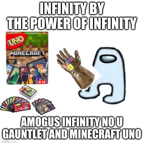 amogus | INFINITY BY THE POWER OF INFINITY; AMOGUS INFINITY NO U GAUNTLET AND MINECRAFT UNO | image tagged in minecraft,amogus,uno reverse card,infinity gauntlet | made w/ Imgflip meme maker