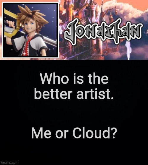 Who is the better artist. Me or Cloud? | image tagged in jonathan's sixth temp | made w/ Imgflip meme maker