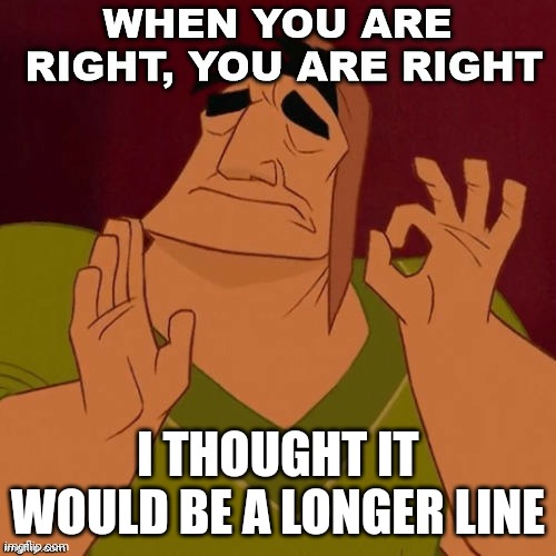 Right | I THOUGHT IT WOULD BE A LONGER LINE | image tagged in right | made w/ Imgflip meme maker