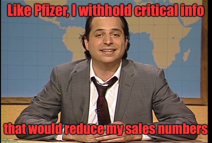 JON LOVITZ SNL LIAR | Like Pfizer, I withhold critical info that would reduce my sales numbers | image tagged in jon lovitz snl liar | made w/ Imgflip meme maker