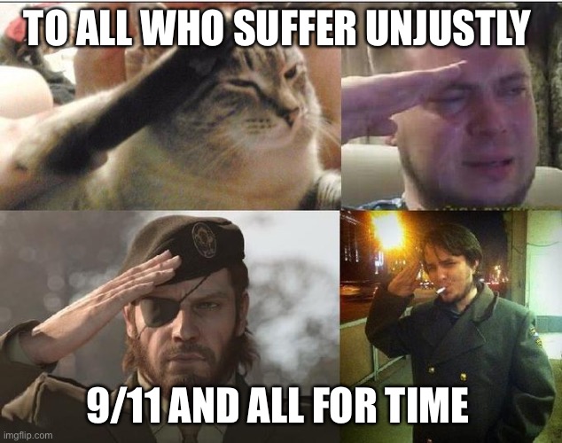 To have suffered | TO ALL WHO SUFFER UNJUSTLY; 9/11 AND ALL FOR TIME | image tagged in ozon's salute,oh wow are you actually reading these tags | made w/ Imgflip meme maker