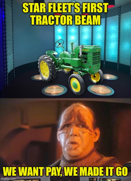 This Date In Star Fleet History | STAR FLEET’S FIRST
TRACTOR BEAM; WE WANT PAY, WE MADE IT GO | image tagged in star trek,pakled,tractor beam,bid,contract | made w/ Imgflip meme maker