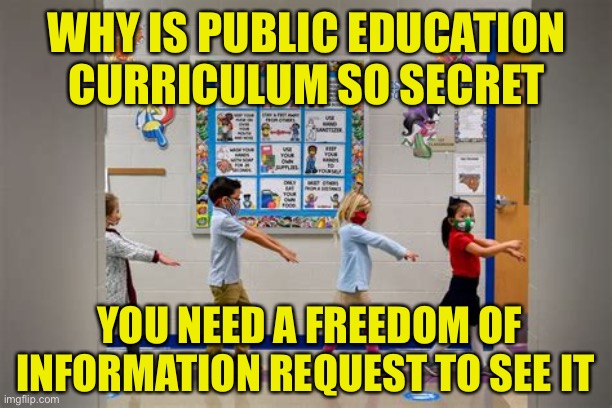Why is Education Curriculum a secret that cant be shared with parents. | WHY IS PUBLIC EDUCATION CURRICULUM SO SECRET; YOU NEED A FREEDOM OF INFORMATION REQUEST TO SEE IT | image tagged in school indoctrination,false teachers,hide the truth,communist socialist,cultural marxism | made w/ Imgflip meme maker