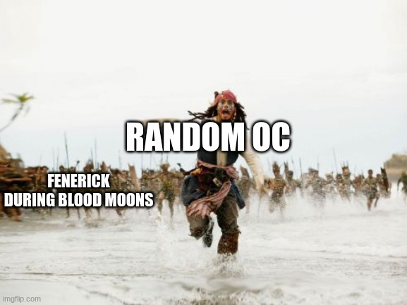 Jack Sparrow Being Chased | RANDOM OC; FENERICK DURING BLOOD MOONS | image tagged in memes,jack sparrow being chased | made w/ Imgflip meme maker