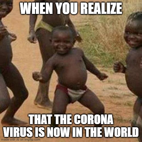 oof | WHEN YOU REALIZE; THAT THE CORONA VIRUS IS NOW IN THE WORLD | image tagged in memes,third world success kid | made w/ Imgflip meme maker